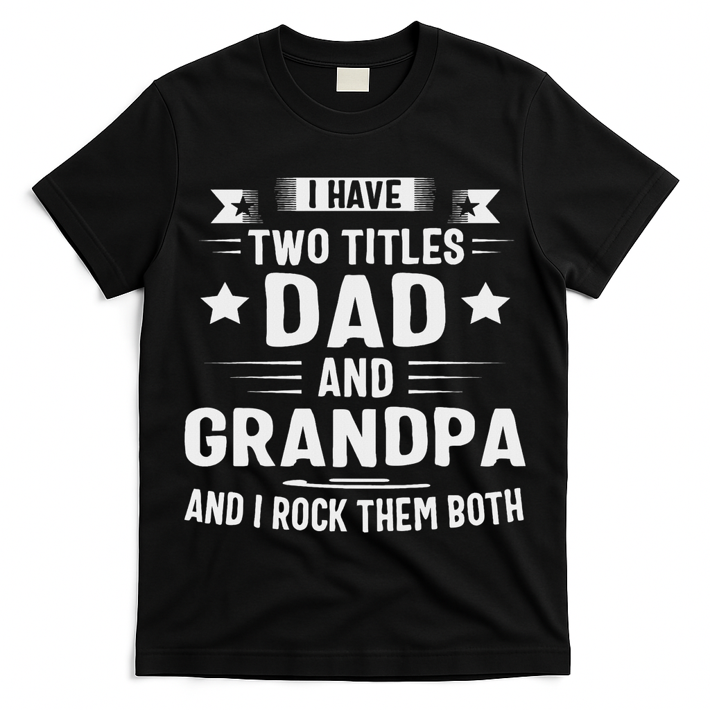 Grandpa For I Have Two Titles Dad And Grandpa T-Shirt
