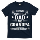 Grandpa For I Have Two Titles Dad And Grandpa T-Shirt