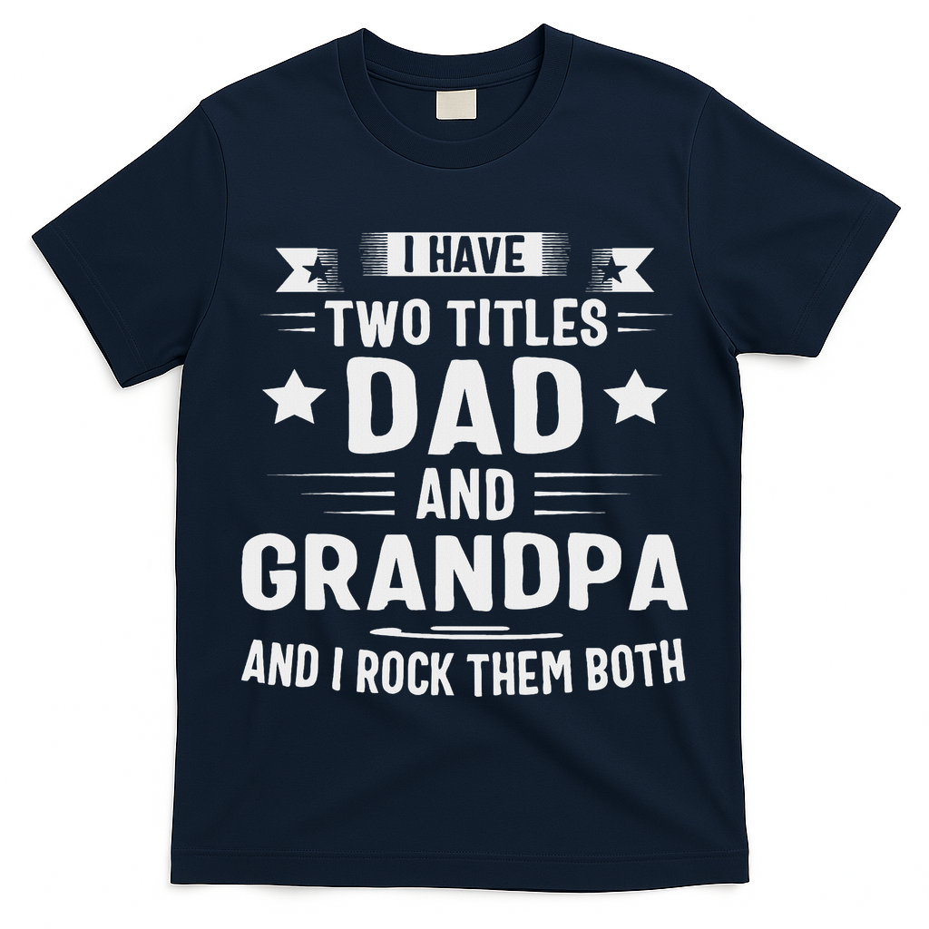 Grandpa For I Have Two Titles Dad And Grandpa T-Shirt
