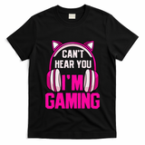 Gamer Girl Gaming I CanT Hear You IM Gaming Video Games T-Shirt
