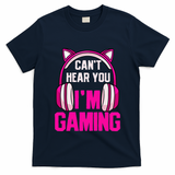 Gamer Girl Gaming I CanT Hear You IM Gaming Video Games T-Shirt