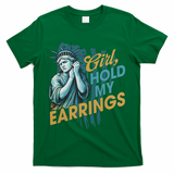 Girl Hold My Earrings, Anti Trump Political And Democracy T-Shirt - Green