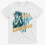 Girl Hold My Earrings, Anti Trump Political And Democracy T-Shirt - White