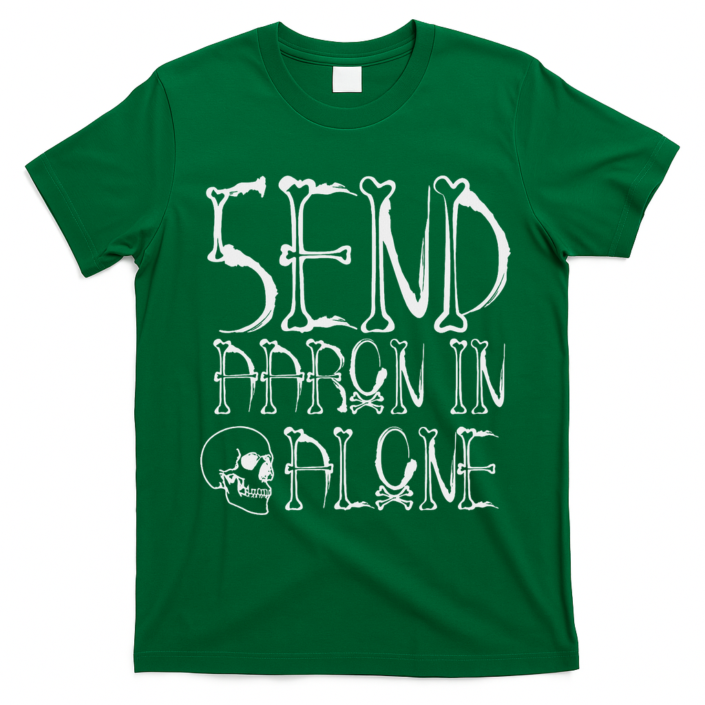 Ghost Hunting Send Aaron In Alone Halloween T-Shirt - Irish Green