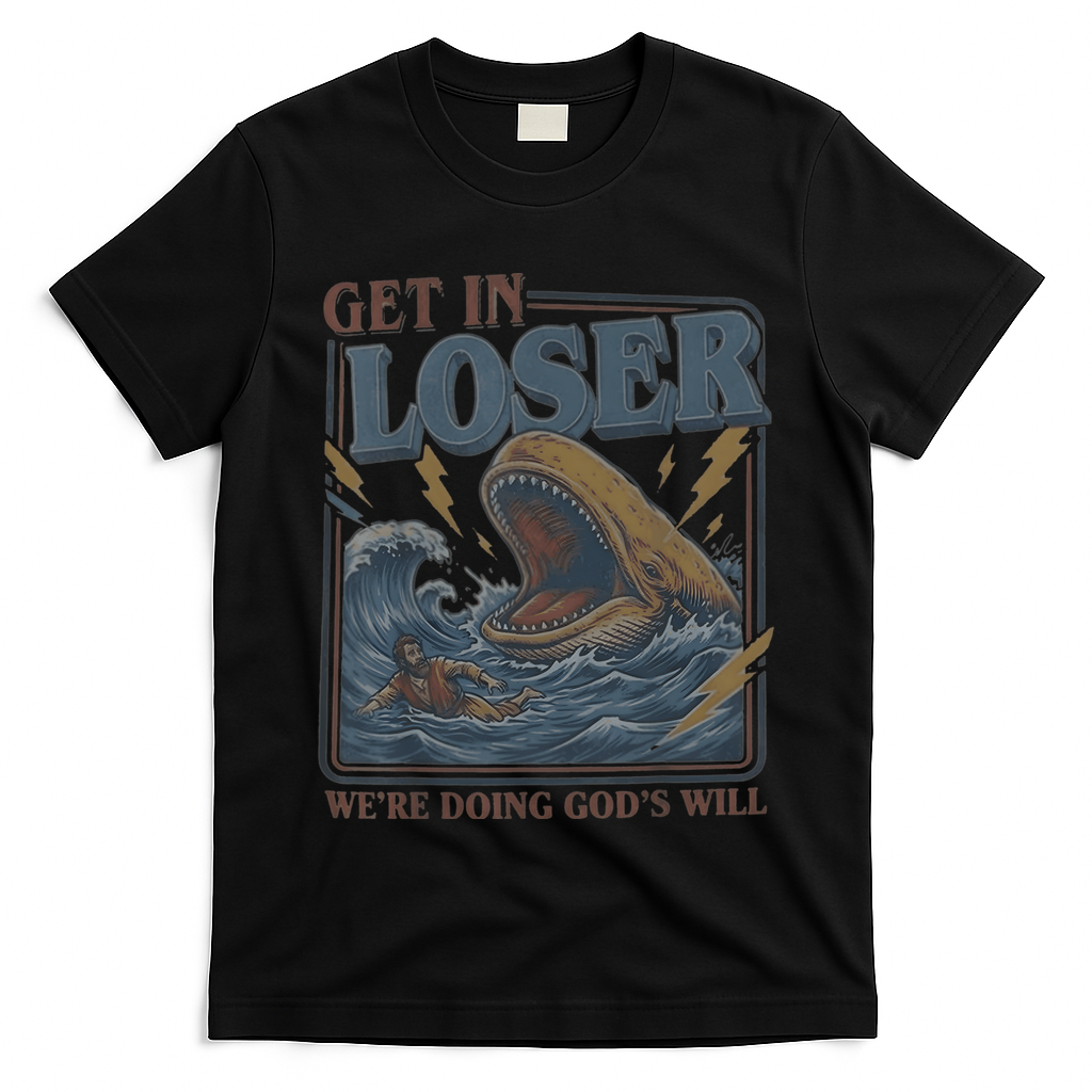 Get In Looser Were Doing God's Will T-Shirt