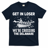Get In Loser We're Crossing The Delaware T-Shirt - Navy