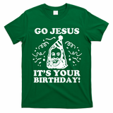 Go Jesus Its Your Birthday T-Shirt - Irish Green