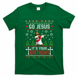Go Jesus ItS Your Birthday Ugly Christmas Funny Gift T-Shirt - Irish Green