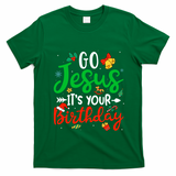 Go Jesus Its Your Birthday Christmas Funny Xmas Graphic Gift T-Shirt - Irish Green