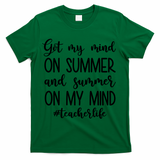 Got My Mind On Summer Teacher Life T-Shirt - Green