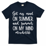 Got My Mind On Summer Teacher Life T-Shirt - Navy