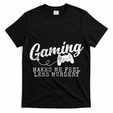 Gaming Makes Me Feel Less Murdery Funny T-Shirt