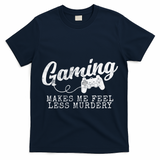 Gaming Makes Me Feel Less Murdery Funny T-Shirt
