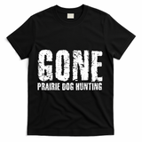 Gone Prairie Dog Hunting Funny Beer Lover Gift Idea Funny Gift T-Shirt - Black