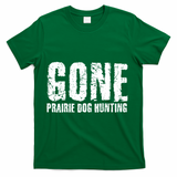 Gone Prairie Dog Hunting Funny Beer Lover Gift Idea Funny Gift T-Shirt - Green