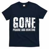 Gone Prairie Dog Hunting Funny Beer Lover Gift Idea Funny Gift T-Shirt - Navy