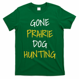 Gone Prairie Dog Hunting Gift T-Shirt - Irish Green