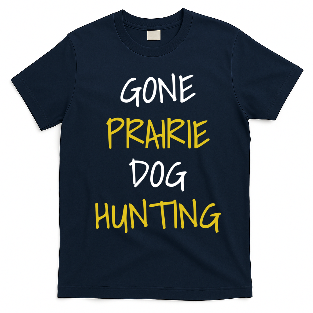 Gone Prairie Dog Hunting Gift T-Shirt - Navy Blue