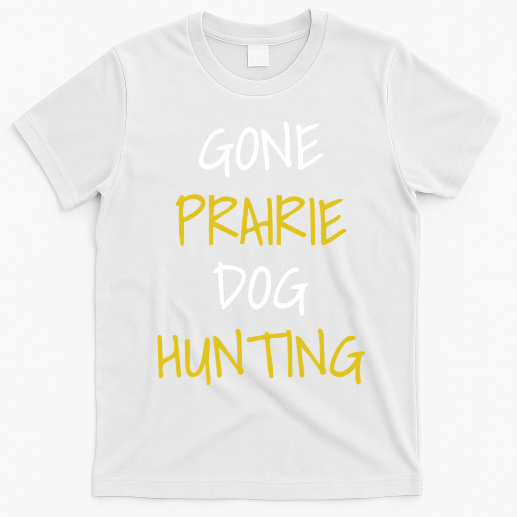 Gone Prairie Dog Hunting Gift T-Shirt - White