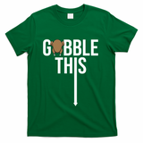 Gobble This Arrow Funny Thanksgiving Holiday T-Shirt - Green