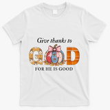 Give Thanks To God For He Is Good T-Shirt - White