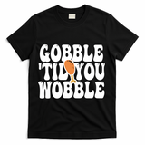 Gobble Til You Wobble Funny Thanksgiving T-Shirt - Black