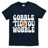 Gobble Til You Wobble Funny Thanksgiving T-Shirt - Navy
