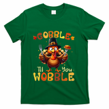 Gobble Til You Wobble Thanksgiving Turkey Gift T-Shirt - Green