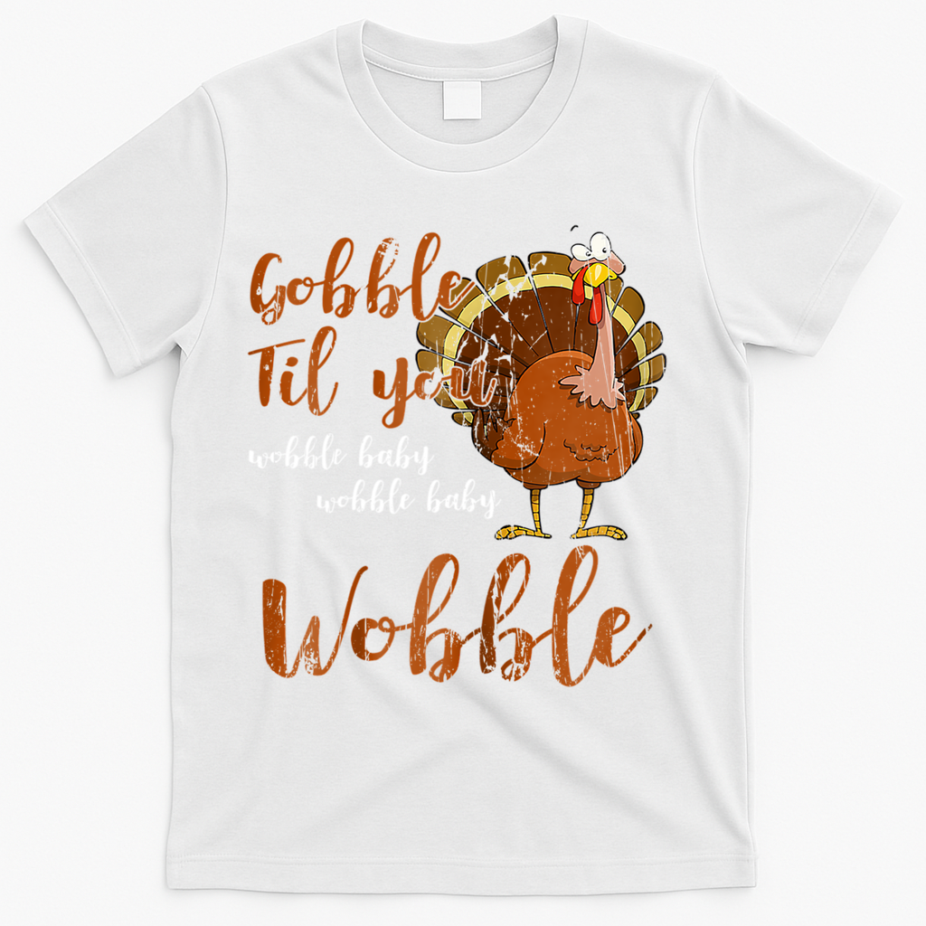 Gobble Till You Wobble Funny Thanksgiving Cool Gift T-Shirt - White