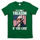 George Washington Its Only Treason If You Lose T-Shirt - Green