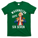 Geroge Washington Says 6-7 T-Shirt - Green