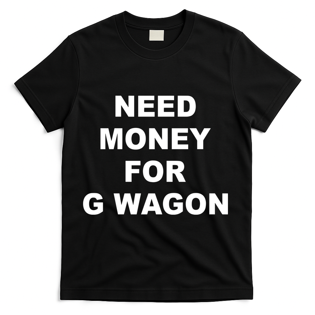 High Class Need Money For G Wagon Funny Car Meme T-Shirt - Black