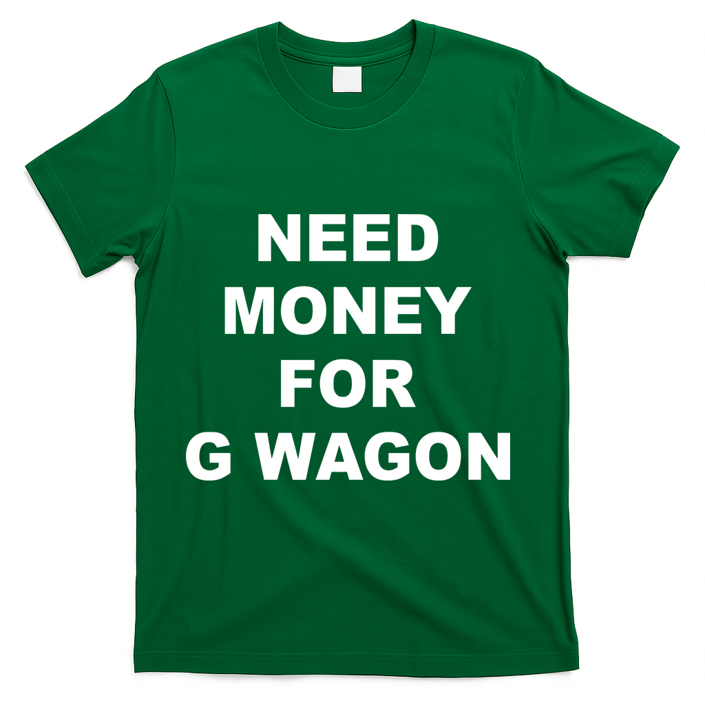 High Class Need Money For G Wagon Funny Car Meme T-Shirt - Green