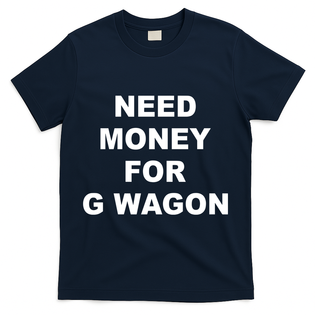 High Class Need Money For G Wagon Funny Car Meme T-Shirt - Navy