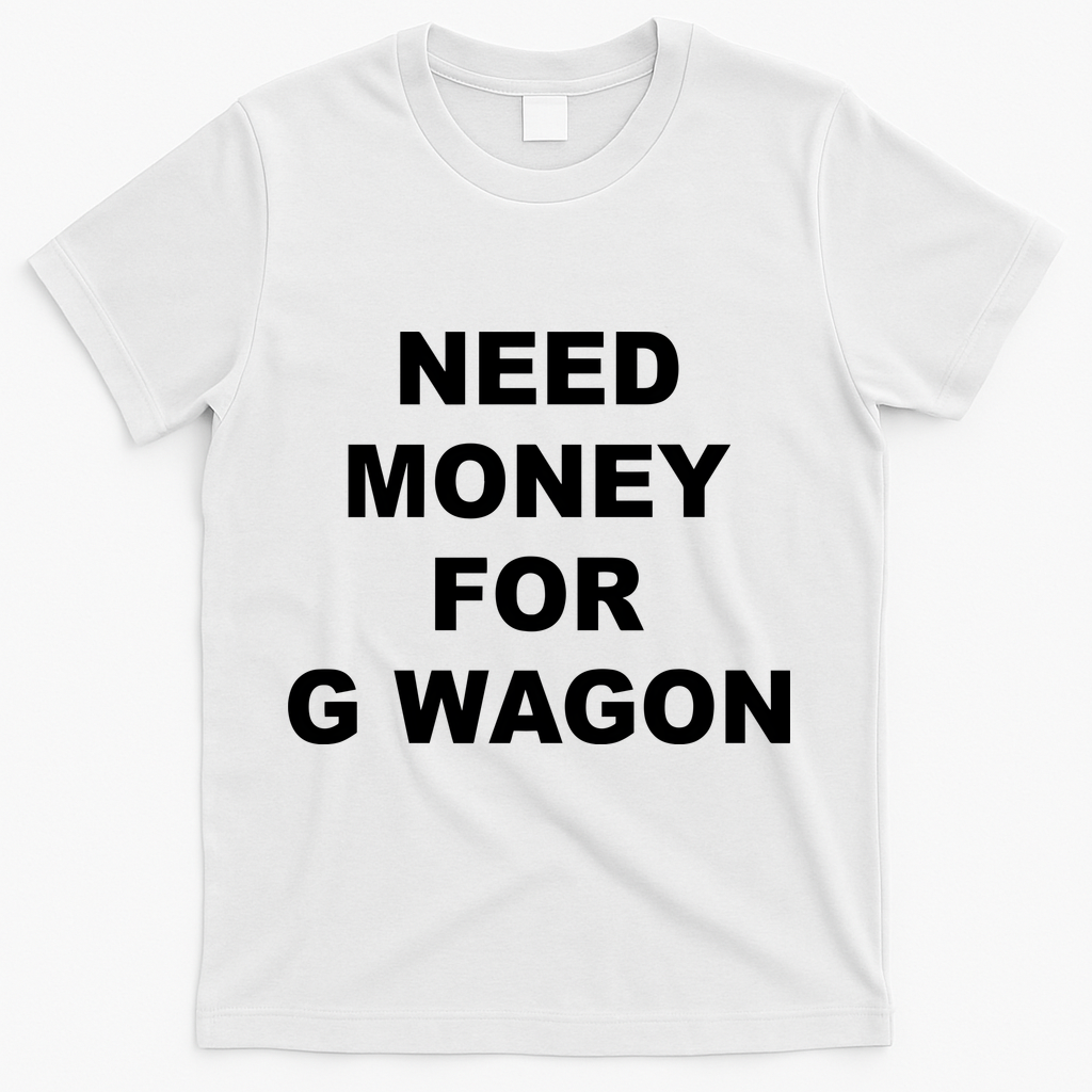 High Class Need Money For G Wagon Funny Car Meme T-Shirt - White