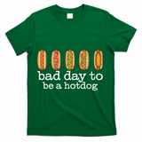 Hot Dog Bad Day To Be A Hotdog T-Shirt - Green