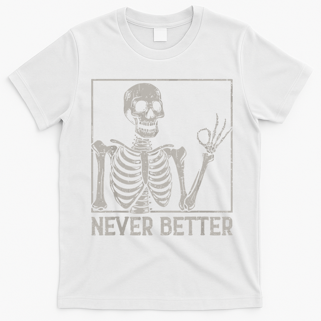 Halloween Funny Skull Never Better Skeleton Gift T-Shirt - White