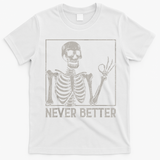 Halloween Funny Skull Never Better Skeleton Gift T-Shirt - White