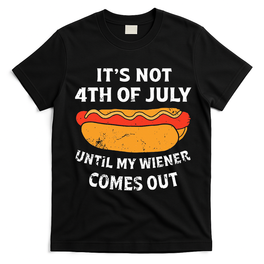Hotdog Its Not 4th Of July Until My Weiner Comes Out T-Shirt - Black