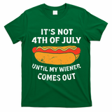 Hotdog Its Not 4th Of July Until My Weiner Comes Out T-Shirt - Irish Green