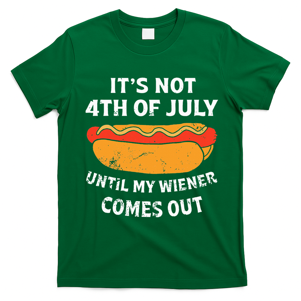 Hotdog Its Not 4th Of July Until My Weiner Comes Out T-Shirt - Irish Green