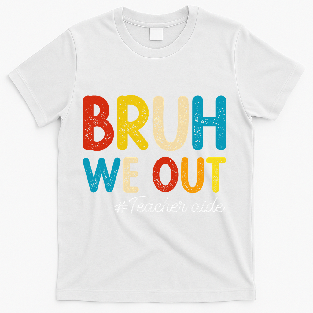 Happy Last Day Of School Summer Bruh We Out Teacher Aide T-Shirt - White