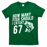 How Many Fish Should I Catch 67 6-7 Meme Funny T-Shirt - Green