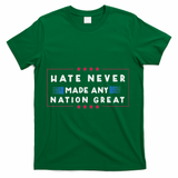 Hate Never Made Any Nation Great Funny Anti Trump T-Shirt - Green