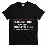 Holding Out For That Greatness Funny Anti Trump Sayings T-Shirt - Black