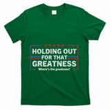 Holding Out For That Greatness Funny Anti Trump Sayings T-Shirt - Green