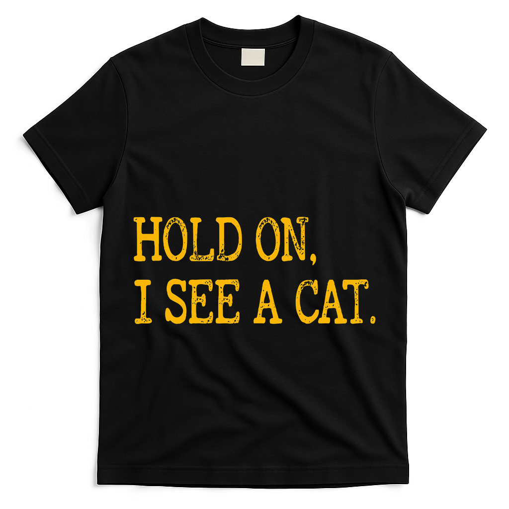 Hold On I See Cat Funny Cat Lovers Sarcastic Sayings Cats T-Shirt