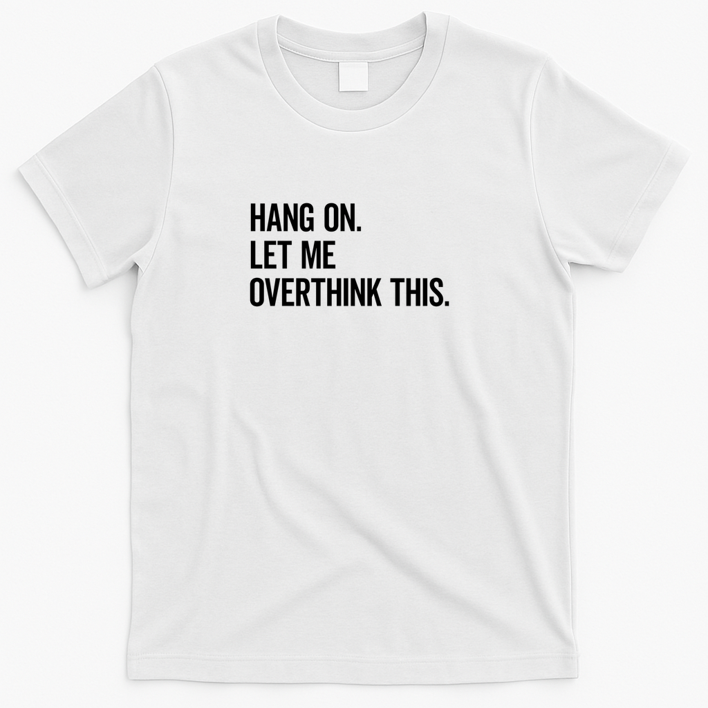 Hang On Let Me Overthink This Funny Saying - White