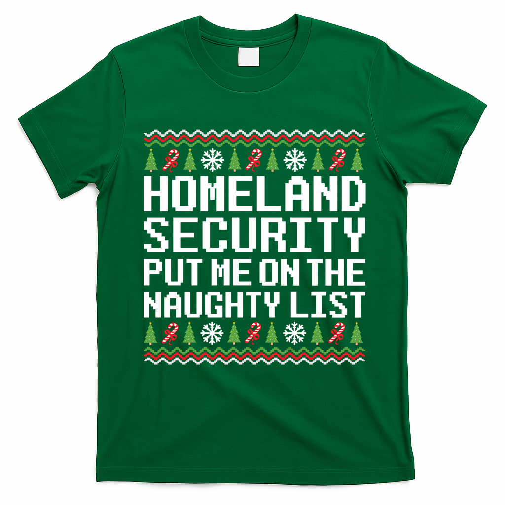 Homeland Security Put Me On The Naughty List Ugly Christmas T-Shirt - Irish Green