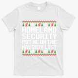 Homeland Security Put Me On The Naughty List Ugly Christmas T-Shirt - White